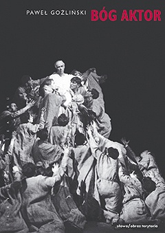 Okładka: Paweł Goźliński - Bóg Aktor. Romantyczny teatr świata