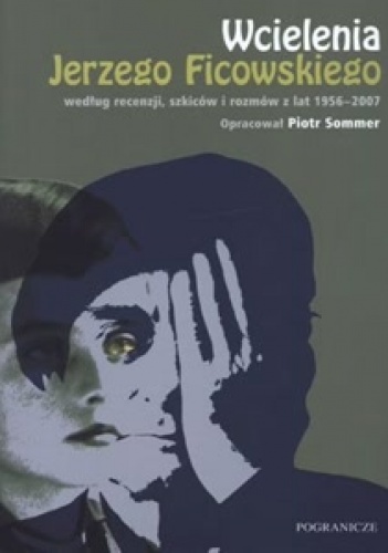 Okładka: Piotr Sommer - Wcielenia Jerzego Ficowskiego według recenzji, szkiców i rozmów z lat 1956 - 2007