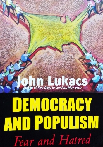 Okładka: John Lukacs - Democracy and populism. Fear and Hatred