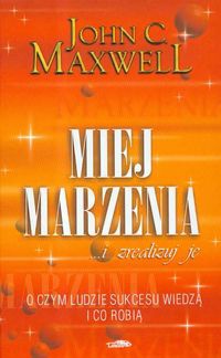 Okładka: John Calvin Maxwell - Miej marzenia ... i zrealizuj je!