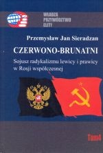 Przemysław Jan Sieradzan - Czerwono-Brunatni. Sojusz radykalizmu lewicy i prawicy w Rosji współczesnej