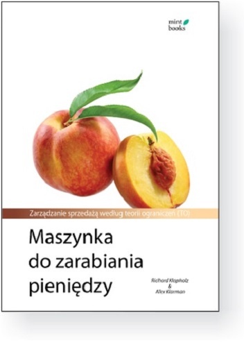 Okładka: Richard Klapholz - Maszynka do zarabiania pieniędzy: Zarządzanie sprzedażą według teorii ograniczeń (TO)