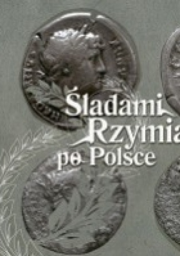 Okładka: Małgorzata Kurgan-Przybylska - Śladami Rzymian po Polsce