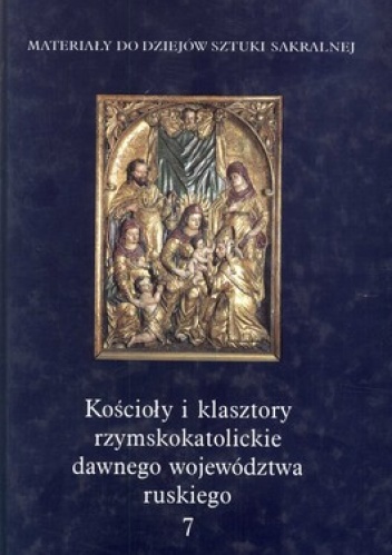 Okładka:  - Kościoły i klasztory rzymskokatolickie dawnego województwa ruskiego. Tom 7