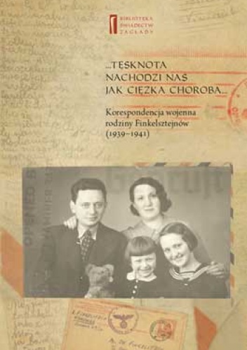 Okładka: Ewa Koźmińska-Frejlak - ... Tęsknota nachodzi nas jak ciężka choroba... Korespondencja wojenna rodziny Finkelsztejnów, 1939-1941