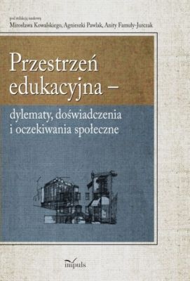 Okładka: Mirosław Kowalski - Przestrzeń edukacyjna. Dylematy, doświadczenia i oczekiwania społeczne