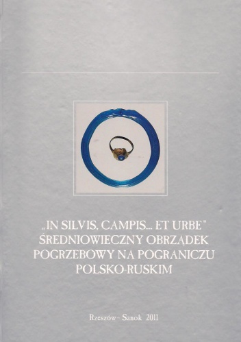 Okładka: Przemysław Urbańczyk - "In silvis, campis... et urbe". Średniowieczny obrządek pogrzebowy na pograniczu polsko-ruskim