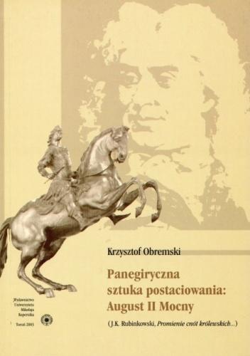 Okładka: Krzysztof Obremski - Panegiryczna sztuka postaciowania: August II Mocny (J. K. Rubinkowski, Promienie cnót królewskich...)