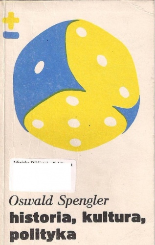Okładka: Oswald Spengler - Historia,kultura,polityka.Wybór pism