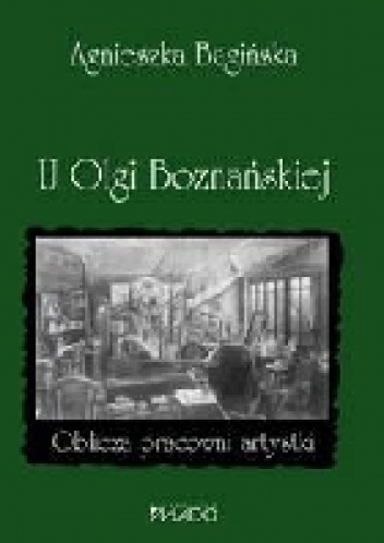 Okładka: Agnieszka Bagińska - U Olgi Boznańskiej. Oblicza pracowni artystki