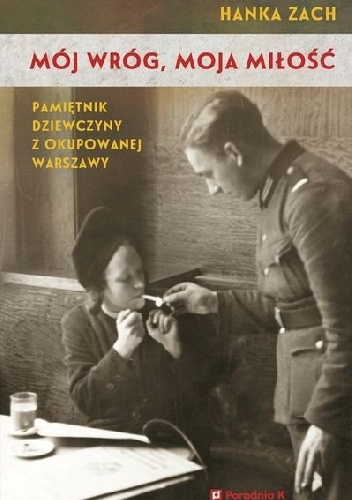 Okładka: Hanka Zach - Mój wróg, moja miłość. Pamiętnik dziewczyny z okupowanej Warszawy