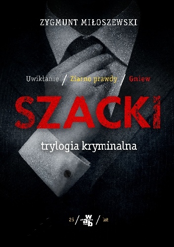 Okładka: Zygmunt Miłoszewski - Szacki. Trylogia kryminalna: Uwikłanie. Ziarno prawdy. Gniew