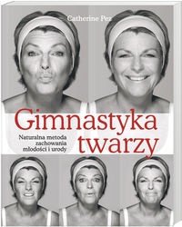 Okładka: Catherine Pez - Gimnastyka twarzy Naturalna metoda zachowania młodości i urody