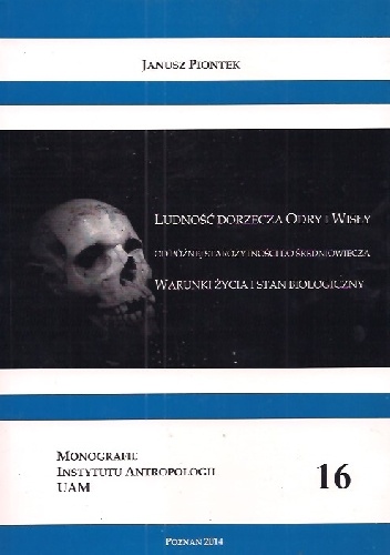 Okładka: Janusz Piontek - Ludność dorzecza Odry i Wisły. Od późnej starożytnosci do średniowiecza. Warunki życia i stan biologiczny