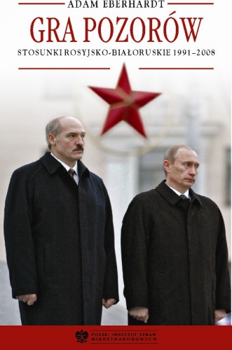 Okładka: Adam Eberhardt - Gra pozorów. Stosunki rosyjsko-białoruskie 1991–2008