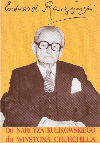 Okładka: Edward Raczyński - Od Narcyza Kulikowskiego do Winstona Churchilla