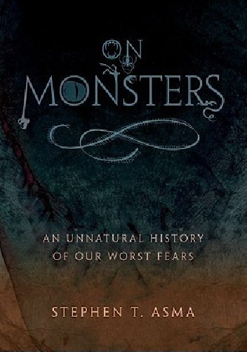 Okładka: Stephen Asma - On Monsters. An Unnatural History of Our Worst Fears