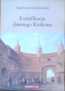 Okładka: Ambroży Grabowski - Fortyfikacje dawnego Krakowa