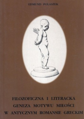Okładka: Edmund Polaszek - Filozoficzna i literacka geneza motywu miłości w antycznym romansie greckim