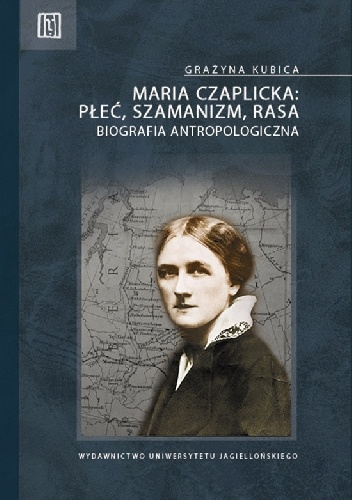 Okładka: Grażyna Kubica - Maria Czaplicka - płeć, szamanizm, rasa. Biografia antropologiczna
