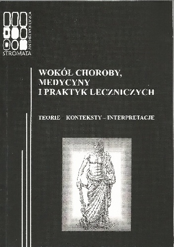 Okładka: Katarzyna Łeńska-Bąk - Wokół choroby, medycyny i praktyk leczniczych. Teorie – konteksty – interpretacje