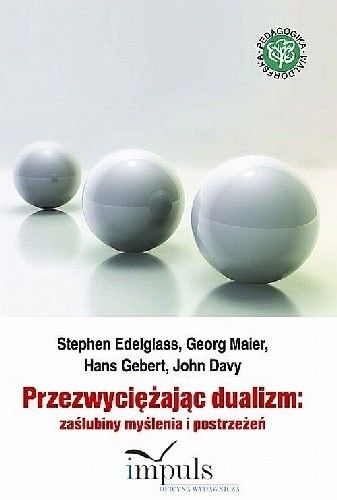 Okładka: Stephen Edelglass - Przezwyciężając Dualizm. Zaślubiny Myślenia i Postrzeżeń