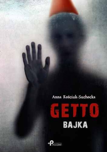 Okładka: Anna Kościuk-Suchocka - Getto. Bajka