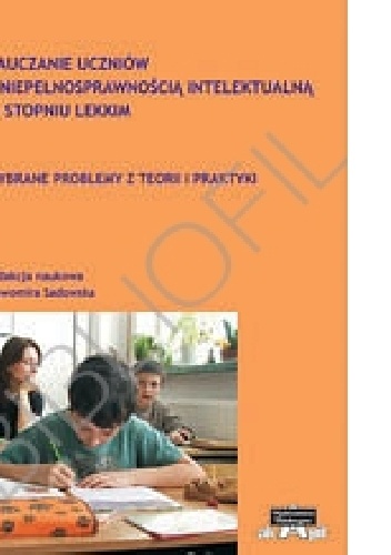 Okładka: Sławomira Sadowska - Nauczanie uczniów z niepełnosprawnością intelektualną w stopniu lekkim. Wybrane problemy teorii i praktyki.