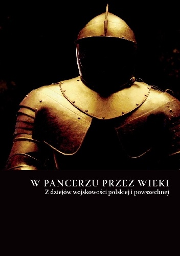 Okładka:  praca zbiorowa - W pancerzu przez wieki. Z dziejów wojskowości polskiej i powszechnej