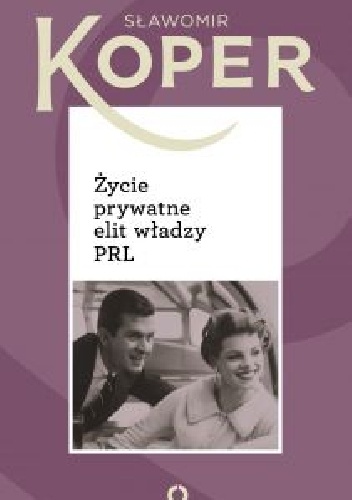 Okładka: Sławomir Koper - Życie prywatne elit władzy PRL