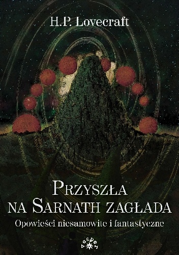 Okładka: Howard Phillips Lovecraft - Przyszła na Sarnath zagłada. Opowieści niesamowite i fantastyczne