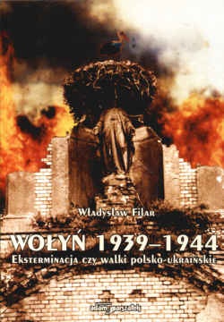 Okładka: Władysław Filar - Wołyń 1939-1944. Eksterminacja czy walki polsko-ukraińskie