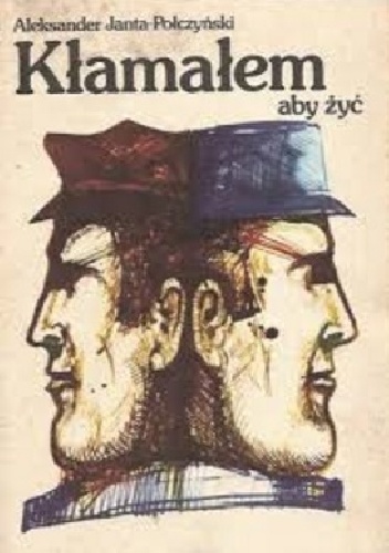 Okładka: Aleksander Janta-Połczyński - Kłamałem aby żyć : pamiętnik roku niewoli