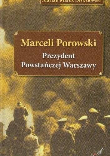 Okładka: Marian Marek Drozdowski - Marceli Porowski Prezydent Powstańczej Warszawy