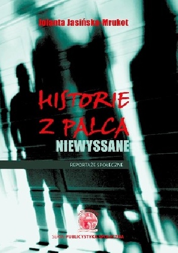 Okładka: Jolanta Jasińska-Mrukot - Historie z palca niewyssane. Reportaże społeczne