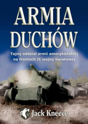 Okładka: Jack Kneece - Armia duchów. Tajny oddział armii amerykańskiej na frontach II wojny światowej