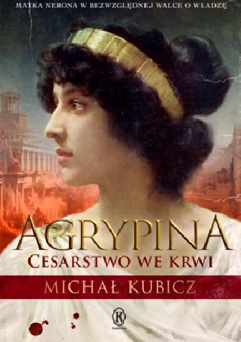 Okładka: Michał Kubicz - Agrypina. Cesarstwo we krwi.