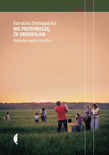 Okładka: Karolina Domagalska - Nie przeproszę, że urodziłam. Historie rodzin z in vitro