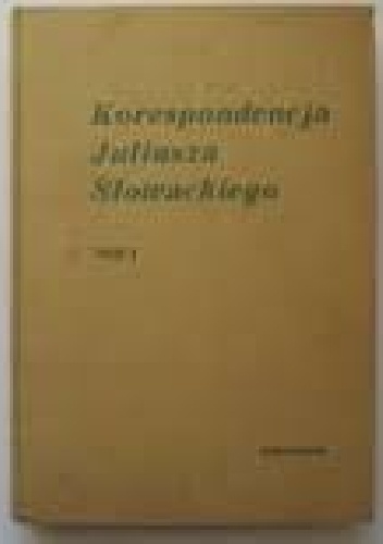 Okładka: Juliusz Słowacki - Korespondencja Juliusza Słowackiego. T. 1