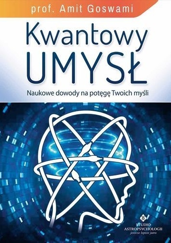 Okładka: Amit Goswami - Kwantowy umysł. Naukowe dowody na potęgę Twoich myśli