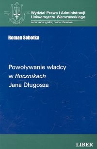Okładka: Roman Sobotka - Powoływanie władcy w Rocznikach Jana Długosza