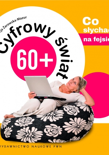 Okładka: Alicja Żarowska-Mazur - Cyfrowy świat 60+. Co słychać na fejsie