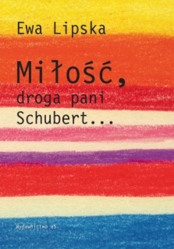 Okładka: Ewa Lipska - Miłość, droga pani Schubert...