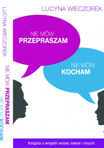 Okładka: Lucyna Wieczorek - Nie mów przepraszam, nie mów kocham. Książka o empatii wobec siebie i innych