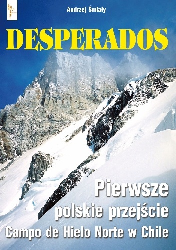 Okładka: Andrzej Śmiały - Desperados. Pierwsze polskie przejście Campo de Hielo Norte w Chile