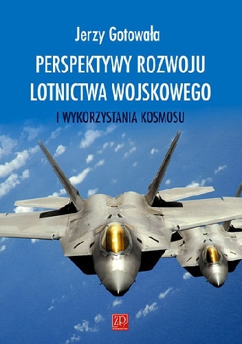 Okładka: Jerzy Gotowała - Perspektywy rozwoju lotnictwa wojskowego i wykorzystania kosmosu.