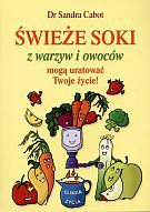 Okładka: Sandra Cabot - Świeże soki z warzyw i owoców mogą uratować twoje życie!