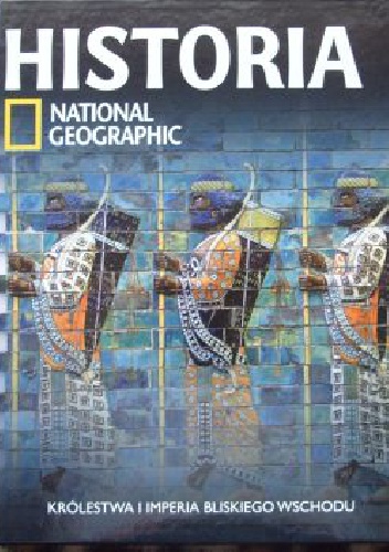 Okładka:  Redakcja magazynu National Geographic - Królestwa i Imperia Bliskiego Wschodu. Historia National Geographic