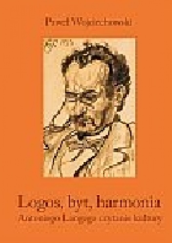Okładka: Paweł Wojciechowski - Logos, byt, harmonia. Antoniego Langego czytanie kultury
