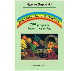 Okładka: Roman Rupowski - Zdrowiej jesz - zdrowiejesz! 700 przepisów kuchni wegańskiej